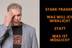 Stark fragen: „Was will ich wirklich“ statt „Was ist möglich?“ Stark fragen: „Was will ich wirklich“ statt „Was ist möglich?“